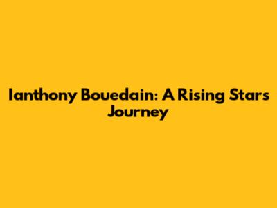 Ianthony Bouedain: A Rising Star's Journey