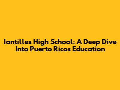 Iantilles High School: A Deep Dive Into Puerto Rico's Education