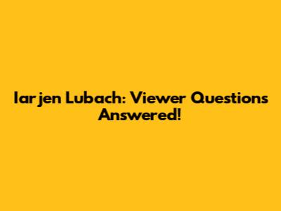 Iarjen Lubach: Viewer Questions Answered!