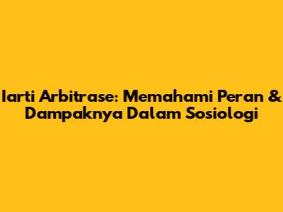 Iarti Arbitrase: Memahami Peran & Dampaknya Dalam Sosiologi