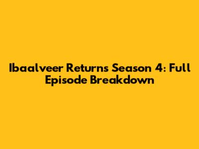Ibaalveer Returns Season 4: Full Episode Breakdown