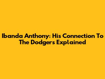 Ibanda Anthony: His Connection To The Dodgers Explained
