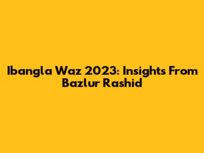 Ibangla Waz 2023: Insights From Bazlur Rashid
