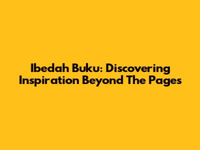 Ibedah Buku: Discovering Inspiration Beyond The Pages