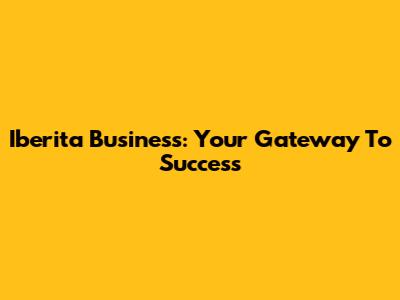 Iberita Business: Your Gateway To Success
