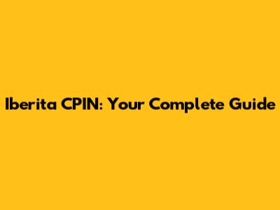 Iberita CPIN: Your Complete Guide