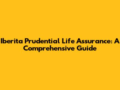 Iberita Prudential Life Assurance: A Comprehensive Guide