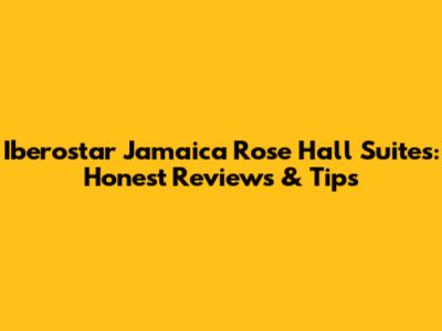 Iberostar Jamaica Rose Hall Suites: Honest Reviews & Tips