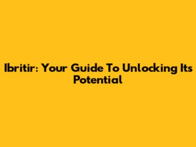 Ibritir: Your Guide To Unlocking Its Potential