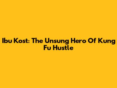 Ibu Kost: The Unsung Hero Of Kung Fu Hustle