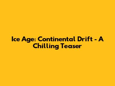 Ice Age: Continental Drift - A Chilling Teaser