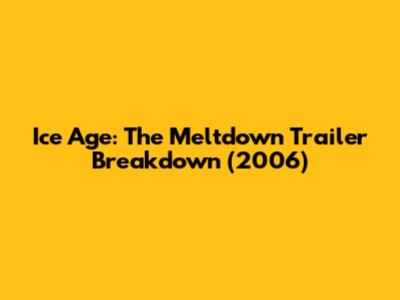 Ice Age: The Meltdown Trailer Breakdown (2006)