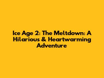 Ice Age 2: The Meltdown: A Hilarious & Heartwarming Adventure