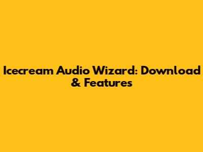 Icecream Audio Wizard: Download & Features