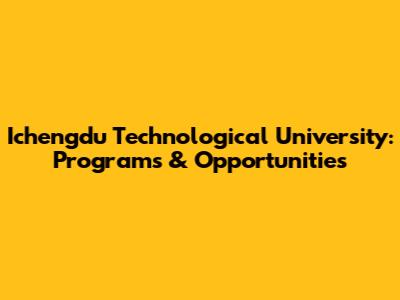 Ichengdu Technological University: Programs & Opportunities