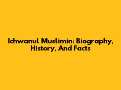 Ichwanul Muslimin: Biography, History, And Facts