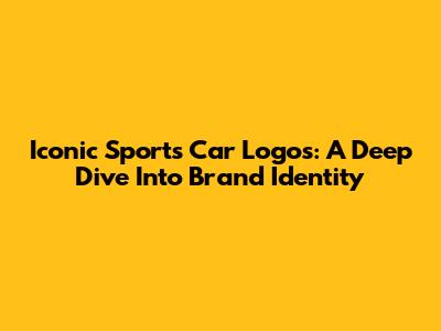 Iconic Sports Car Logos: A Deep Dive Into Brand Identity
