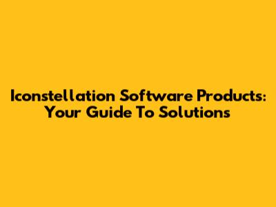 Iconstellation Software Products: Your Guide To Solutions