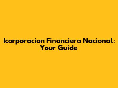 Icorporacion Financiera Nacional: Your Guide
