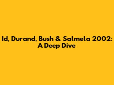 Id, Durand, Bush & Salmela 2002: A Deep Dive