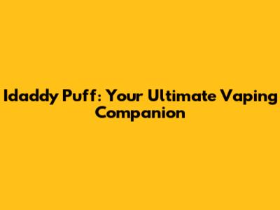 Idaddy Puff: Your Ultimate Vaping Companion