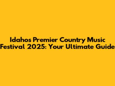 Idaho's Premier Country Music Festival 2025: Your Ultimate Guide