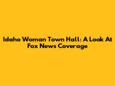 Idaho Woman Town Hall: A Look At Fox News Coverage