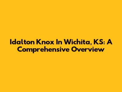 Idalton Knox In Wichita, KS: A Comprehensive Overview