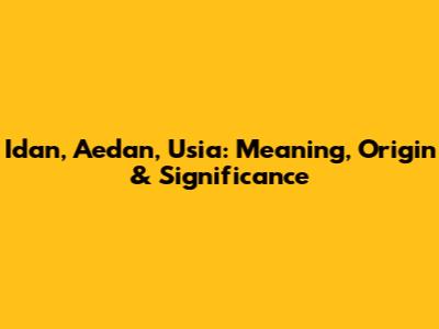 Idan, Aedan, Usia: Meaning, Origin & Significance