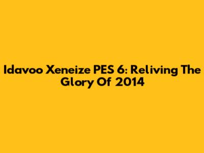 Idavoo Xeneize PES 6: Reliving The Glory Of 2014
