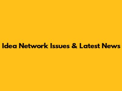 Idea Network Issues & Latest News