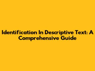 Identification In Descriptive Text: A Comprehensive Guide
