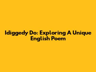Idiggedy Do: Exploring A Unique English Poem