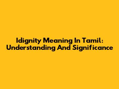Idignity Meaning In Tamil: Understanding And Significance