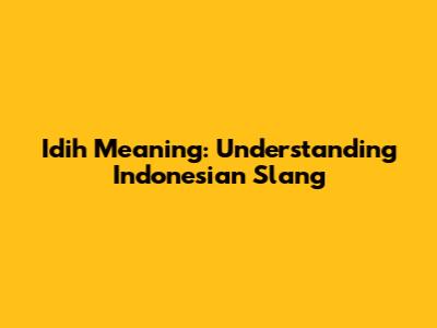Idih Meaning: Understanding Indonesian Slang