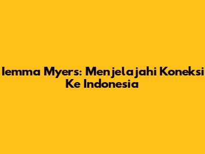 Iemma Myers: Menjelajahi Koneksi Ke Indonesia