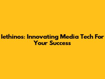 Iethinos: Innovating Media Tech For Your Success