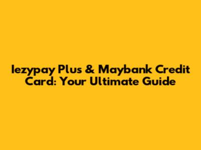 Iezypay Plus & Maybank Credit Card: Your Ultimate Guide