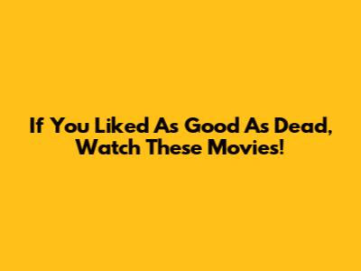 If You Liked 'As Good As Dead,' Watch These Movies!