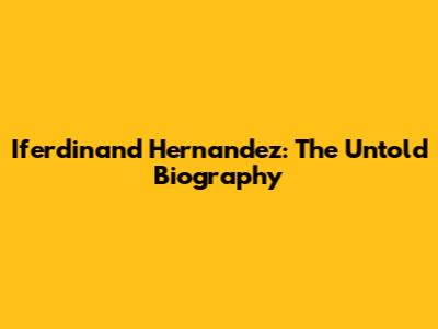 Iferdinand Hernandez: The Untold Biography