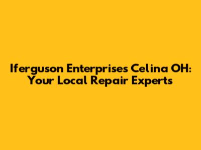 Iferguson Enterprises Celina OH: Your Local Repair Experts
