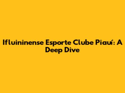 Ifluininense Esporte Clube Piauí: A Deep Dive