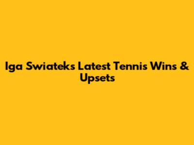 Iga Swiatek's Latest Tennis Wins & Upsets