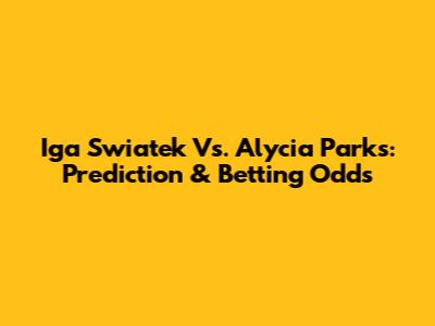 Iga Swiatek Vs. Alycia Parks: Prediction & Betting Odds