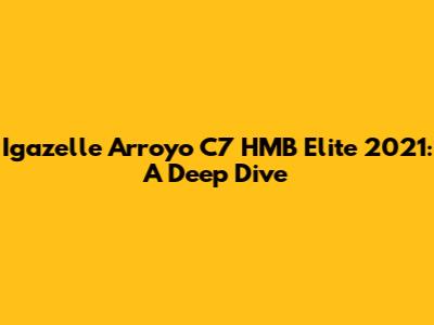Igazelle Arroyo C7 HMB Elite 2021: A Deep Dive