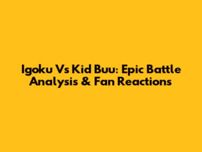Igoku Vs Kid Buu: Epic Battle Analysis & Fan Reactions