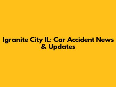 Igranite City IL: Car Accident News & Updates