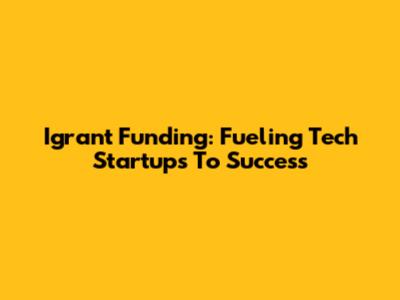 Igrant Funding: Fueling Tech Startups To Success