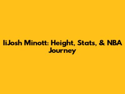 IiJosh Minott: Height, Stats, & NBA Journey