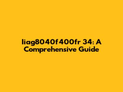 Iiag8040f400fr 34: A Comprehensive Guide